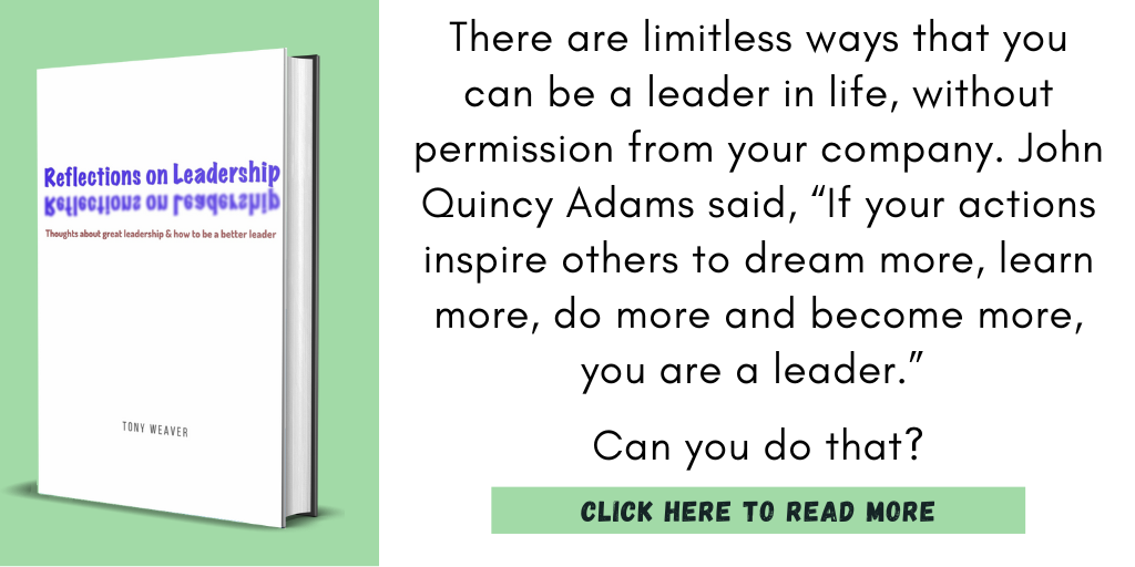 Excerpt from Reflections on Leadership:
"There are limitless ways that you can be a leader in life, without permission from your company. John Quincy Adams said, 'If your actions inspire others to dream more, learn more, do more and become more, you are a leader.' Can you do that?"
Click here to read more